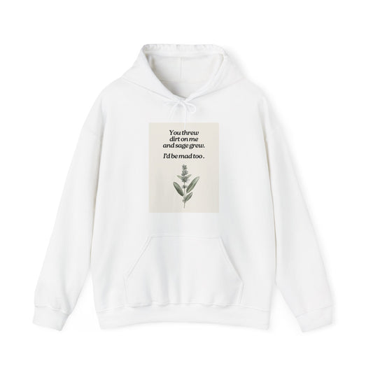 You threw dirt on me, and sage grew // Hooded Sweatshirt