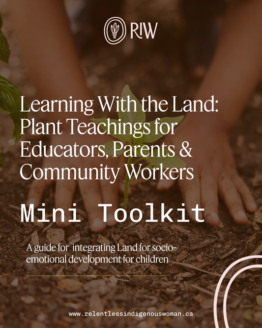 Learning With the Land: Plant Teachings for Educators, Parents & Community Workers Mini Toolkit